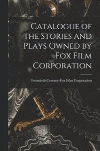 bokomslag Catalogue of the Stories and Plays Owned by Fox Film Corporation