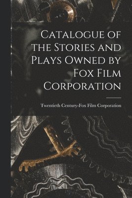 Catalogue of the Stories and Plays Owned by Fox Film Corporation 1