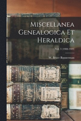 W. Bruce (William Bruce) Bannerman - Miscellanea Genealogica Et Heraldica; Vol. 3 (1908-1909), Häftad