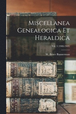 Miscellanea Genealogica Et Heraldica; Vol. 3 (1908-1909) 1
