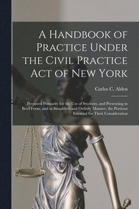 bokomslag A Handbook of Practice Under the Civil Practice Act of New York