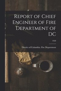 bokomslag Report of Chief Engineer of Fire Department of DC; 1928