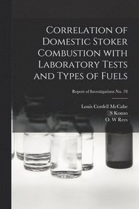 bokomslag Correlation of Domestic Stoker Combustion With Laboratory Tests and Types of Fuels; Report of Investigations No. 78