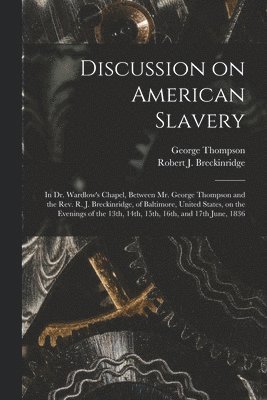 George 1804-1878 Thompson, Robert J. (Robert Jeffe Breckinridge - Discussion on American Slavery, Häftad