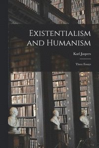 bokomslag Existentialism and Humanism: Three Essays