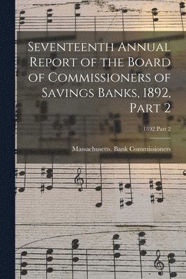 Seventeenth Annual Report of the Board of Commissioners of Savings Banks, 1892, Part 2; 1892 Part 2 1