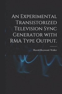 bokomslag An Experimental Transistorized Television Sync Generator With RMA Type Output.