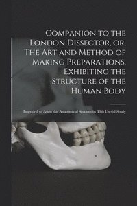 bokomslag Companion to the London Dissector, or, The Art and Method of Making Preparations, Exhibiting the Structure of the Human Body