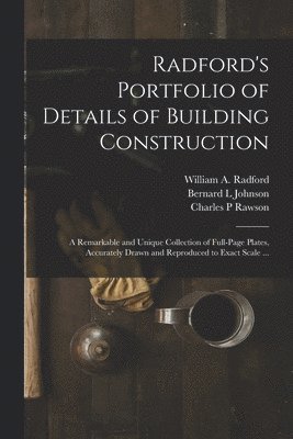 Bernard L Johnson, Charles P Rawson, Bernard L. Johnson, Charles P. Rawson, William A. Radford - Radford's Portfolio of Details of Building Construction, Häftad