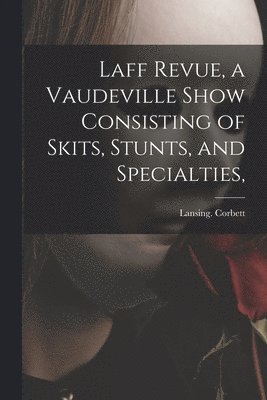 Laff Revue, a Vaudeville Show Consisting of Skits, Stunts, and Specialties, 1