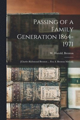 bokomslag Passing of a Family Generation 1864-1971; [Charles Richmond Brenton ... Eva A. Brenton McColl]