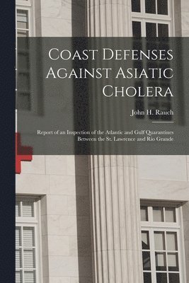 John H. (John Henry) Rauch - Coast Defenses Against Asiatic Cholera [microform], Häftad
