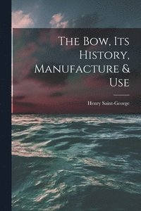 bokomslag The Bow, Its History, Manufacture & Use
