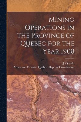 Mining Operations in the Province of Quebec for the Year 1908 [microform] 1