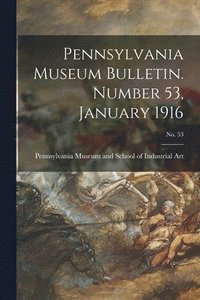 bokomslag Pennsylvania Museum Bulletin. Number 53, January 1916; No. 53