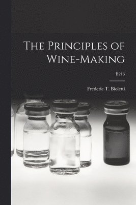 Frederic T. (Frederic Theod Bioletti - Principles of Wine-making; B213, Häftad