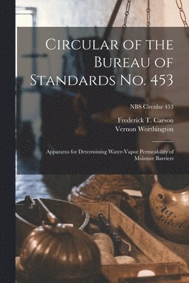 bokomslag Circular of the Bureau of Standards No. 453: Apparatus for Determining Water-vapor Permeability of Moisture Barriers; NBS Circular 453