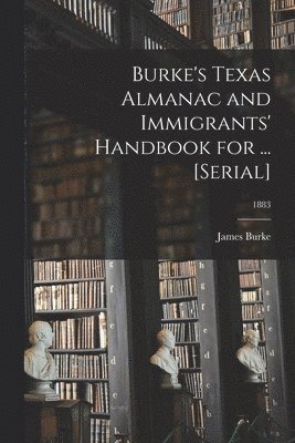 bokomslag Burke's Texas Almanac and Immigrants' Handbook for ... [serial]; 1883