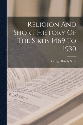 Religion And Short History Of The Sikhs 1469 To 1930 1