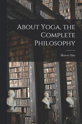 bokomslag About Yoga, the Complete Philosophy
