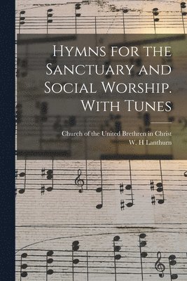 Hymns for the Sanctuary and Social Worship. With Tunes 1