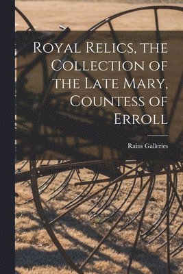 Royal Relics, the Collection of the Late Mary, Countess of Erroll 1