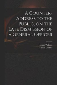 bokomslag A Counter-address to the Public, on the Late Dismission of a General Officer