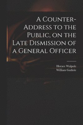 bokomslag A Counter-address to the Public, on the Late Dismission of a General Officer