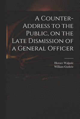 Horace 1717-1797 Walpole, Horace Walpole, William Fl  Address T. Guthrie - Counter-address to the Public, on the Late Dismission of a General Officer, Häftad
