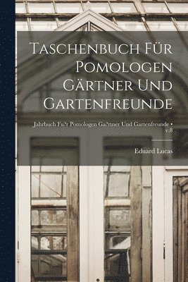 Taschenbuch Für Pomologen Gärtner Und Gartenfreunde [electronic Resource]; v.8