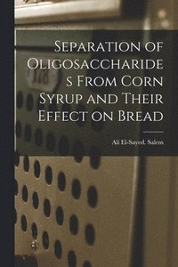 bokomslag Separation of Oligosaccharides From Corn Syrup and Their Effect on Bread