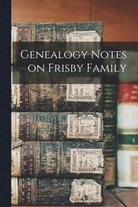 bokomslag Genealogy Notes on Frisby Family