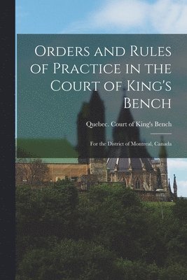 Orders and Rules of Practice in the Court of King's Bench [microform] 1