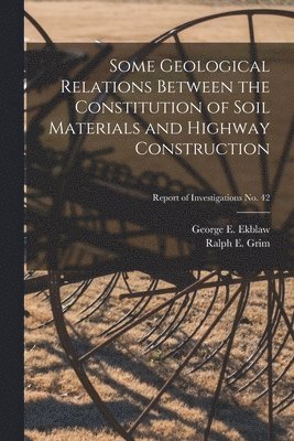 bokomslag Some Geological Relations Between the Constitution of Soil Materials and Highway Construction; Report of Investigations No. 42