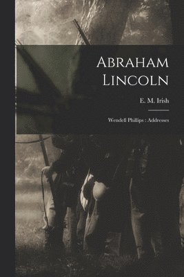 bokomslag Abraham Lincoln; Wendell Phillips