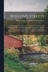 bokomslag Boston's Streets: Also Its Avenues, Courts, Places, Etc., Showing the Numbers and Divisions of Those Extending Through More Than One War