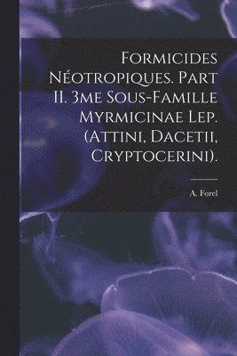 Formicides Notropiques. Part II. 3me Sous-famille Myrmicinae Lep. (Attini, Dacetii, Cryptocerini). 1