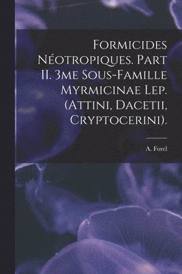 Formicides Néotropiques. Part II. 3me Sous-famille Myrmicinae Lep. (Attini, Dacetii, Cryptocerini).