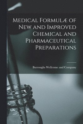 Burroughs Wellcome and Company - Medical Formulæ of New and Improved Chemical and Pharmaceutical Preparations [electronic Resource], Häftad