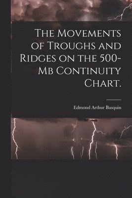 bokomslag The Movements of Troughs and Ridges on the 500-mb Continuity Chart.