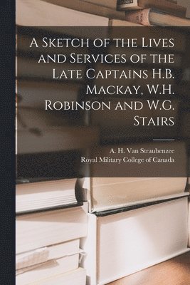 bokomslag Sketch of the Lives and Services of the Late Captains H.B. Mackay, W.H. Robinson and W.G. Stairs [microform]