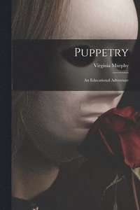 bokomslag Puppetry: An Educational Adventure