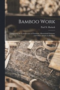 bokomslag Bamboo Work; Comprising the Construction of Furniture, Household Fitments, and Other Articles in Bamboo