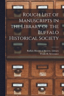 Buffalo Historical Society Library, Frank H. (Frank Hayward) Severance - Rough List of Manuscripts in the Library of the Buffalo Historical Society, Häftad