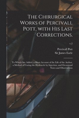 Percivall 1714-1788 Pott, Percivall Pott, James Earle - Chirurgical Works of Percivall Pott, With His Last Corrections., Häftad
