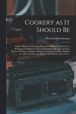 bokomslag Cookery as It Should Be [electronic Resource]