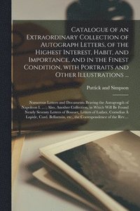 bokomslag Catalogue of an Extraordinary Collection of Autograph Letters, of the Highest Interest, Habit, and Importance, and in the Finest Condition, With Portraits and Other Illustrations ...; Numerous Lett...