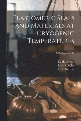 Elastomeric Seals and Materials at Cryogenic Temperatures; NBS Report 6749 1