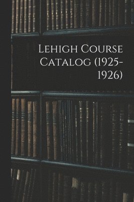 bokomslag Lehigh Course Catalog (1925-1926)