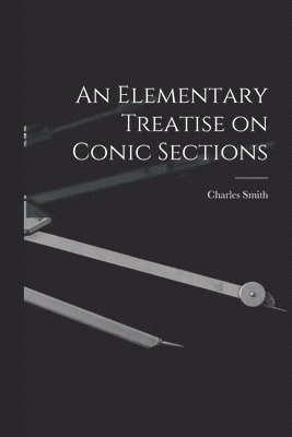 Charles 1844-1916 Smith, Charles Smith - Elementary Treatise on Conic Sections, Häftad